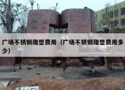 广场不锈钢雕塑费用（广场不锈钢雕塑费用多少）