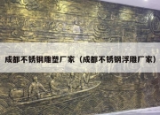 成都不锈钢雕塑厂家（成都不锈钢浮雕厂家）