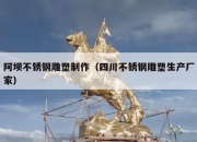 阿坝不锈钢雕塑制作（四川不锈钢雕塑生产厂家）