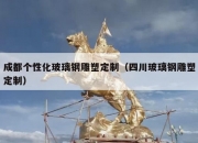 成都个性化玻璃钢雕塑定制（四川玻璃钢雕塑定制）