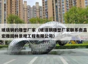 玻璃钢的雕塑厂家（玻璃钢雕塑厂家联系南昌宏雕园林景观工程有限公司）