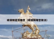 玻璃钢造型雕塑（玻璃钢雕塑做法）