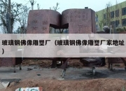 玻璃钢佛像雕塑厂（玻璃钢佛像雕塑厂家地址）