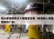 四川玻璃钢欧式人物雕塑定做（玻璃钢人物雕塑制作厂家）