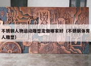 不锈钢人物运动雕塑定做哪家好（不锈钢体育人雕塑）