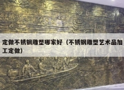 定做不锈钢雕塑哪家好（不锈钢雕塑艺术品加工定做）