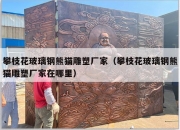 攀枝花玻璃钢熊猫雕塑厂家（攀枝花玻璃钢熊猫雕塑厂家在哪里）