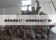 雕塑玻璃钢工厂（玻璃钢雕塑加工厂家）