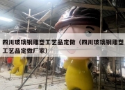 四川玻璃钢雕塑工艺品定做（四川玻璃钢雕塑工艺品定做厂家）