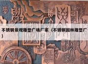 不锈钢景观雕塑广场厂家（不锈钢园林雕塑厂）