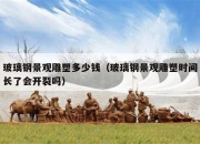 玻璃钢景观雕塑多少钱（玻璃钢景观雕塑时间长了会开裂吗）