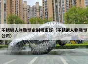 不锈钢人物雕塑定制哪家好（不锈钢人物雕塑公司）