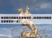 玻璃钢仿铜雕塑定做哪家好（玻璃钢仿铜雕塑定做哪家好一点）