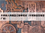 不锈钢人物雕塑订做哪家好（不锈钢造型雕塑厂家）