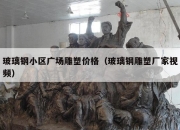 玻璃钢小区广场雕塑价格（玻璃钢雕塑厂家视频）