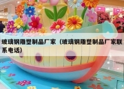 玻璃钢雕塑制品厂家（玻璃钢雕塑制品厂家联系电话）