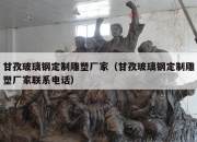 甘孜玻璃钢定制雕塑厂家（甘孜玻璃钢定制雕塑厂家联系电话）