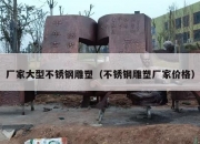 厂家大型不锈钢雕塑（不锈钢雕塑厂家价格）