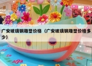 广安玻璃钢雕塑价格（广安玻璃钢雕塑价格多少）