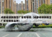 成都玻璃钢雕塑厂家有哪些（成都玻璃钢雕塑厂家有哪些品牌）
