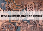 园林玻璃钢雕塑价格（玻璃钢园林雕塑制作）