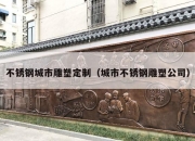 不锈钢城市雕塑定制（城市不锈钢雕塑公司）
