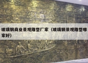 玻璃钢商业景观雕塑厂家（玻璃钢景观雕塑哪家好）
