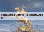不锈钢人物雕塑订制厂家（不锈钢雕塑人物造型）