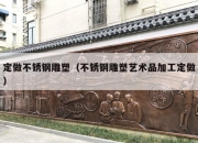 定做不锈钢雕塑（不锈钢雕塑艺术品加工定做）