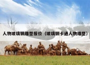 人物玻璃钢雕塑报价（玻璃钢卡通人物雕塑）