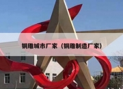 铜雕城市厂家（铜雕制造厂家）