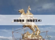 铜雕雕像（铜雕塑艺术）