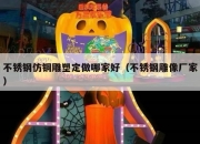 不锈钢仿铜雕塑定做哪家好（不锈钢雕像厂家）