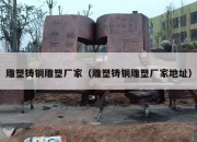 雕塑铸铜雕塑厂家（雕塑铸铜雕塑厂家地址）