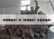 铸铜雕制作厂家（铸铜雕塑厂家直销推荐）