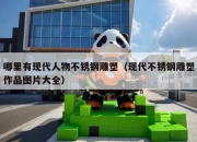 哪里有现代人物不锈钢雕塑（现代不锈钢雕塑作品图片大全）