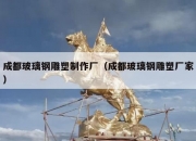 成都玻璃钢雕塑制作厂（成都玻璃钢雕塑厂家）