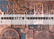 玻璃钢雕塑工厂厂家（玻璃钢玻璃钢雕塑公司）