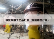 雕塑铜雕工艺品厂家（铜制雕塑厂家）