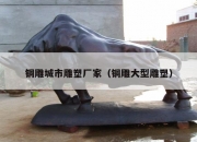 铜雕城市雕塑厂家（铜雕大型雕塑）