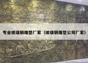 专业玻璃钢雕塑厂家（玻璃钢雕塑公司厂家）
