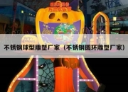 不锈钢球型雕塑厂家（不锈钢圆环雕塑厂家）