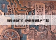 铜雕铸造厂家（铸铜雕塑生产厂家）