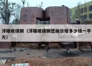 浮雕玻璃钢（浮雕玻璃钢壁画价格多少钱一平方）