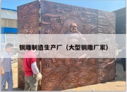 铜雕制造生产厂（大型铜雕厂家）
