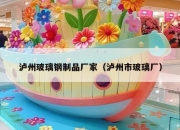 泸州玻璃钢制品厂家（泸州市玻璃厂）