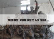 铜像雕塑（铜像雕塑怎么算价格）