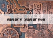 铜雕雕塑厂家（铜雕雕塑厂家价格）