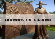 乐山雕塑铜雕生产厂家（乐山石雕牌坊）