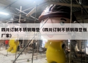四川订制不锈钢雕塑（四川订制不锈钢雕塑板厂家）